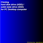Cloning hard disk drive (HDD) / solid state drive (SSD) for PC Desktop computer